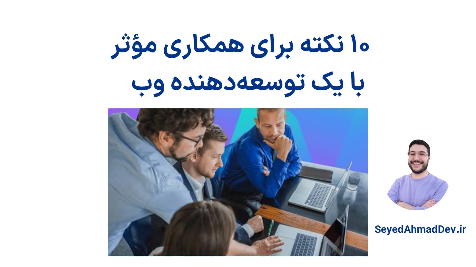 ۱۰ نکته همکاری مؤثر با یک توسعه دهنده وب